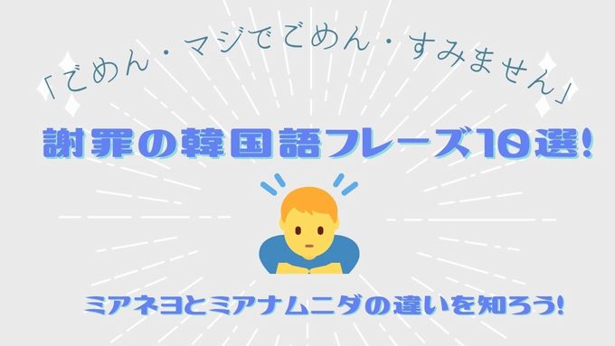 ごめん マジでごめん すみません 謝罪の韓国語フレーズ10選 ミアネヨとミアナムニダの違いを知ろう S韓