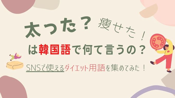 太った 痩せた って韓国語で何て言うの Snsで使えるダイエット用語を集めてみた S韓