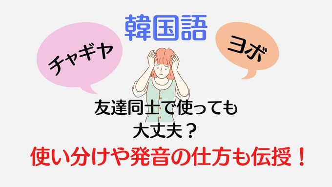 韓国語 チャギヤやヨボは友達同士で使っても大丈夫 使い分けや発音の仕方も伝授 S韓